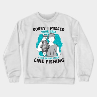 sorry i missed your call i was on the other line fishing Crewneck Sweatshirt